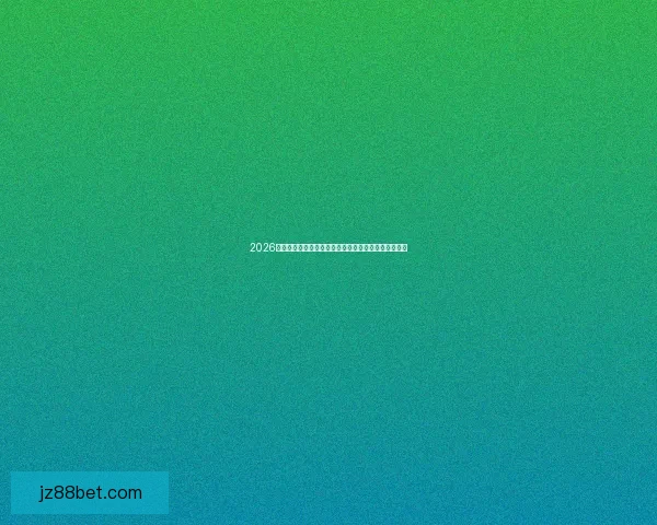 2026世界杯竞猜分析：各队表现预测与潜在冠军争夺战详解